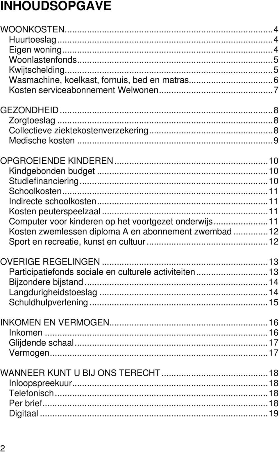 ..11 Kosten peuterspeelzaal...11 Computer voor kinderen op het voortgezet onderwijs...11 Kosten zwemlessen diploma A en abonnement zwembad...12 Sport en recreatie, kunst en cultuur.