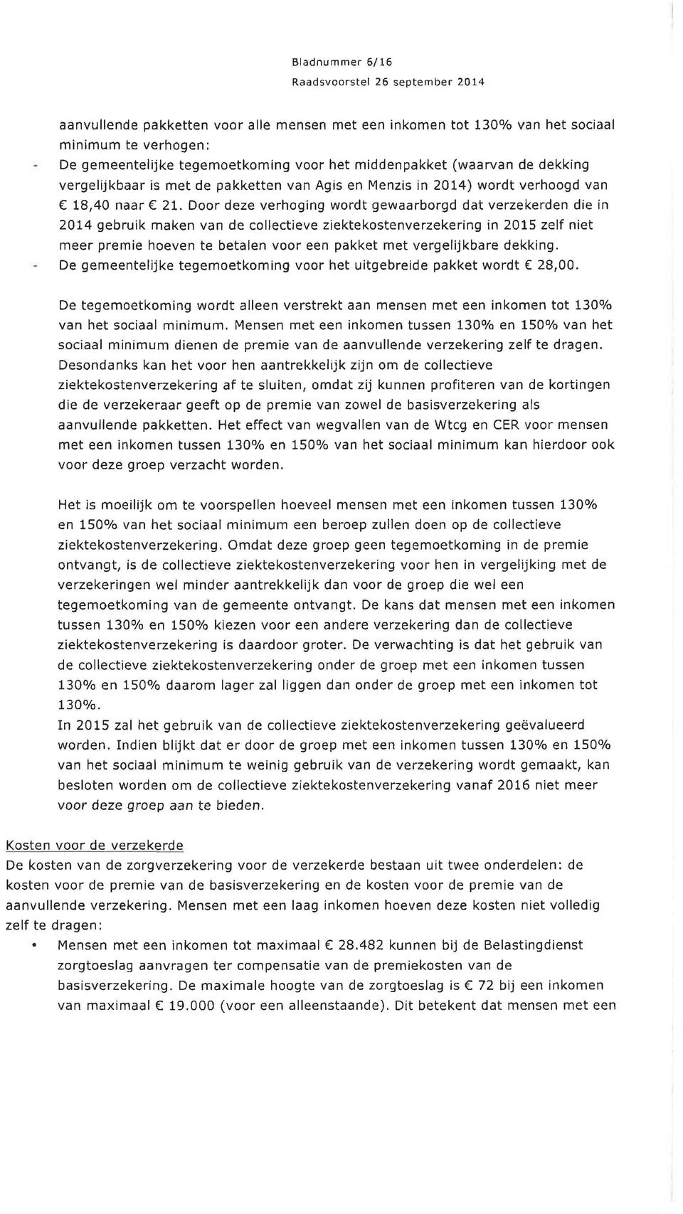 Door deze verhoging wordt gewaarborgd dat verzekerden die in )14 gebruik maken van de collectieve ziektekostenverzekering in 2015 zelf niet meer premie hoeven te betalen voor een pakket met