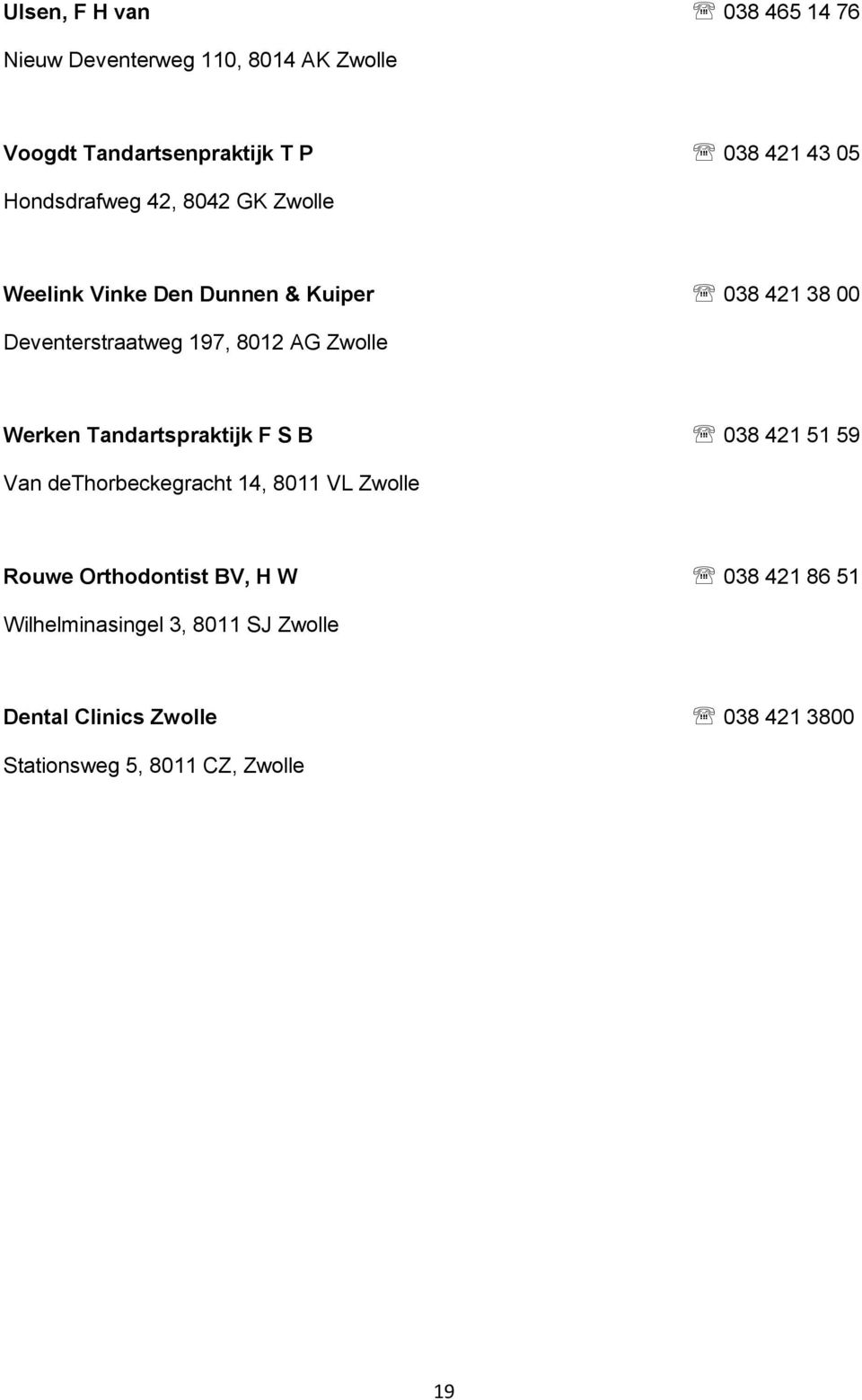 Zwolle Werken Tandartspraktijk F S B 038 421 51 59 Van dethorbeckegracht 14, 8011 VL Zwolle Rouwe Orthodontist BV,