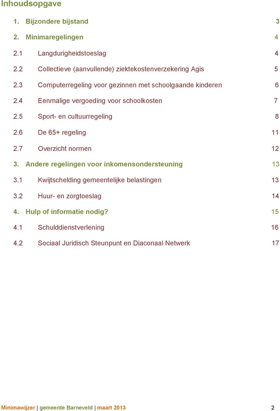 6 De 65+ regeling 11 2.7 Overzicht normen 12 3. Andere regelingen voor inkomensondersteuning 13 3.1 Kwijtschelding gemeentelijke belastingen 13 3.