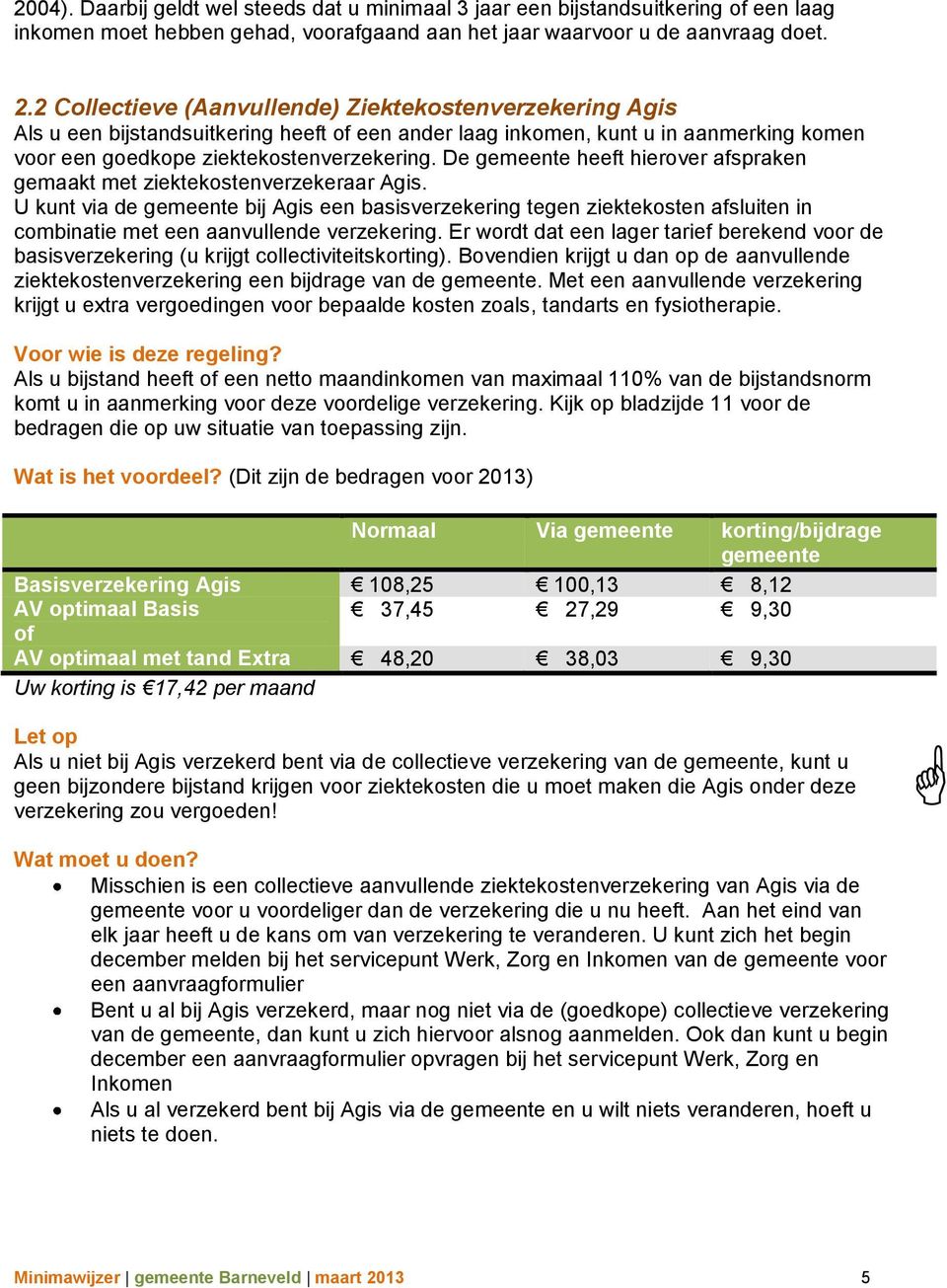 De gemeente heeft hierover afspraken gemaakt met ziektekostenverzekeraar Agis.