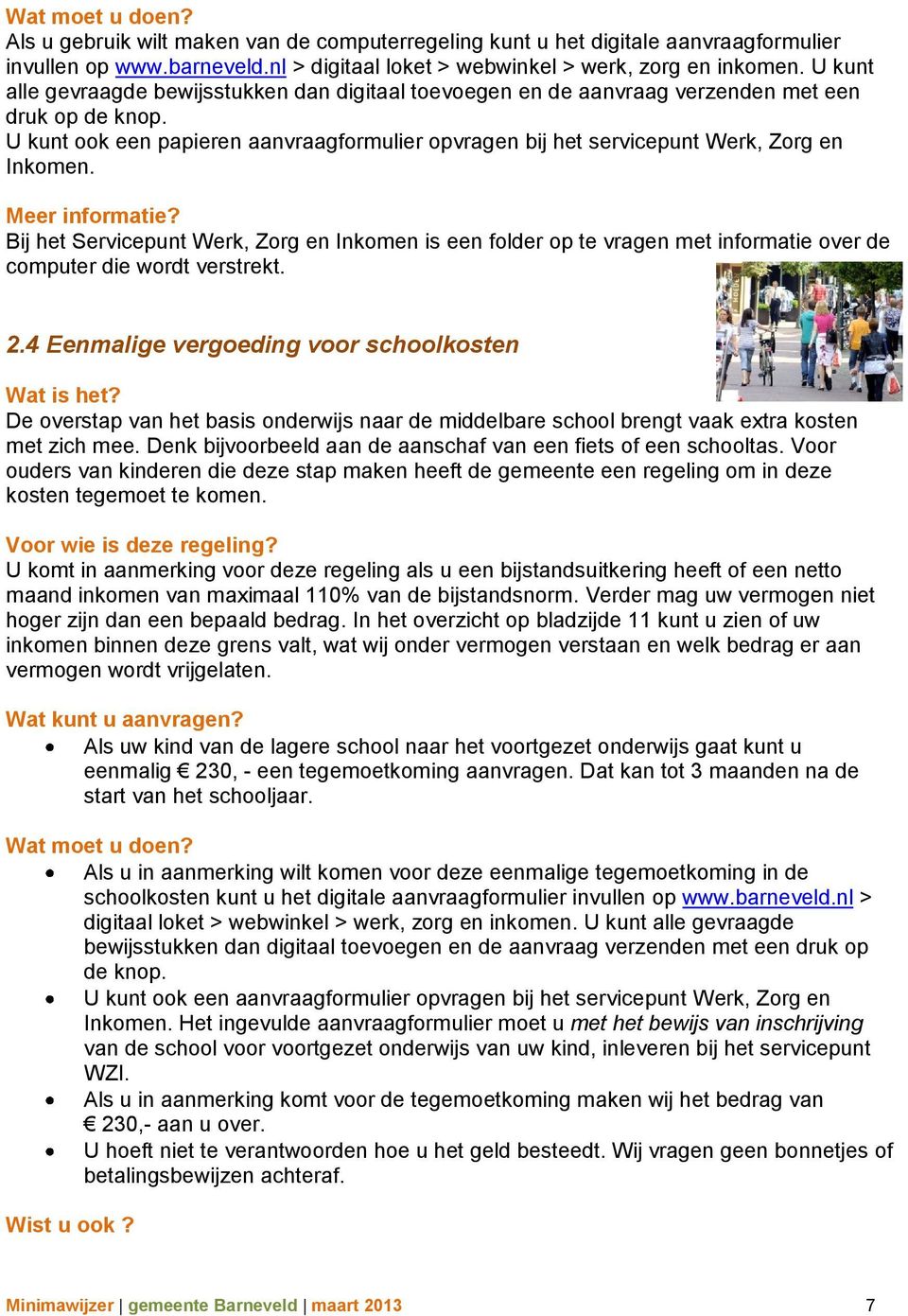 U kunt ook een papieren aanvraagformulier opvragen bij het servicepunt Werk, Zorg en Inkomen. Meer informatie?