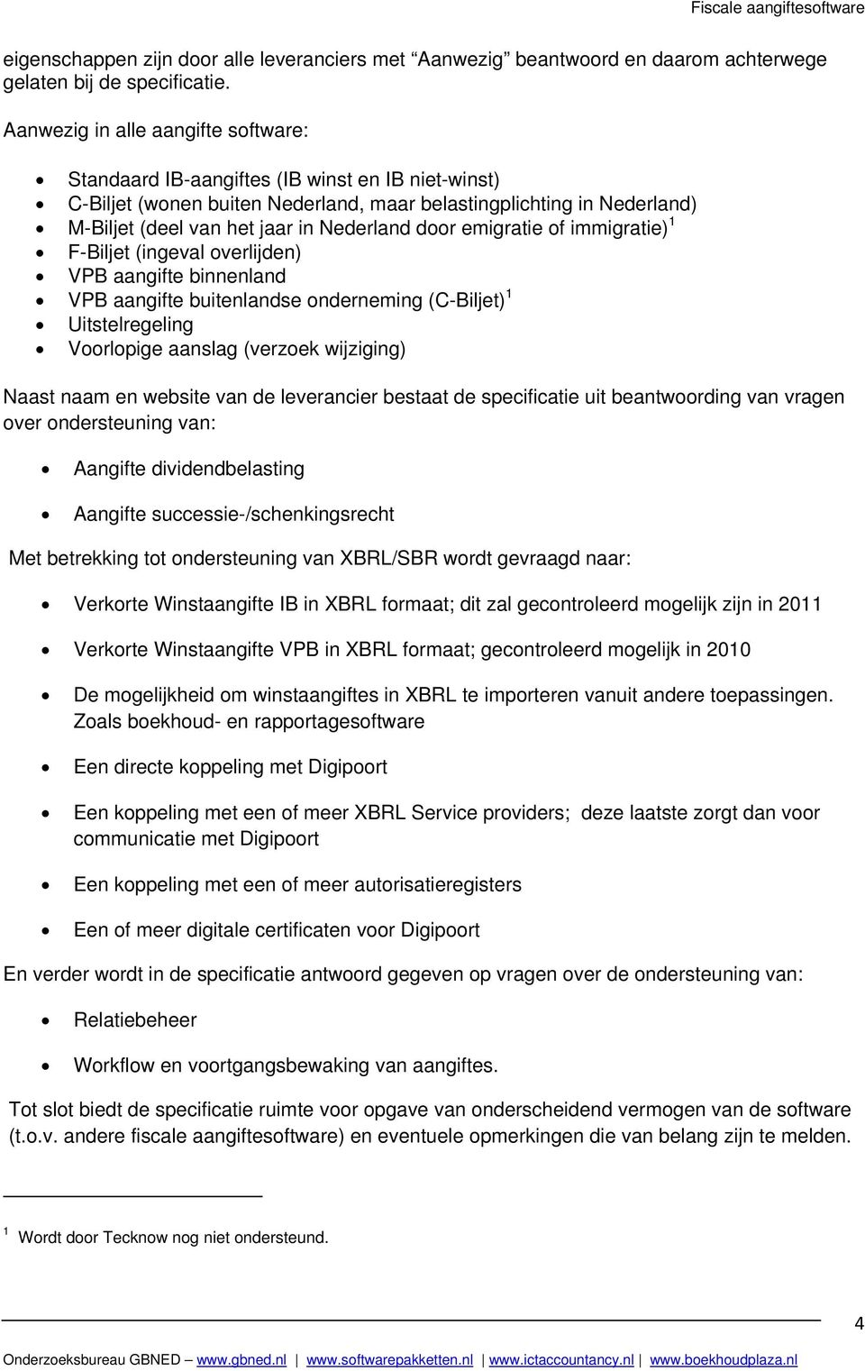 door emigratie of immigratie) 1 F-Biljet (ingeval overlijden) VPB aangifte binnenland VPB aangifte buitenlandse onderneming (C-Biljet) 1 Uitstelregeling Voorlopige aanslag (verzoek wijziging) Naast