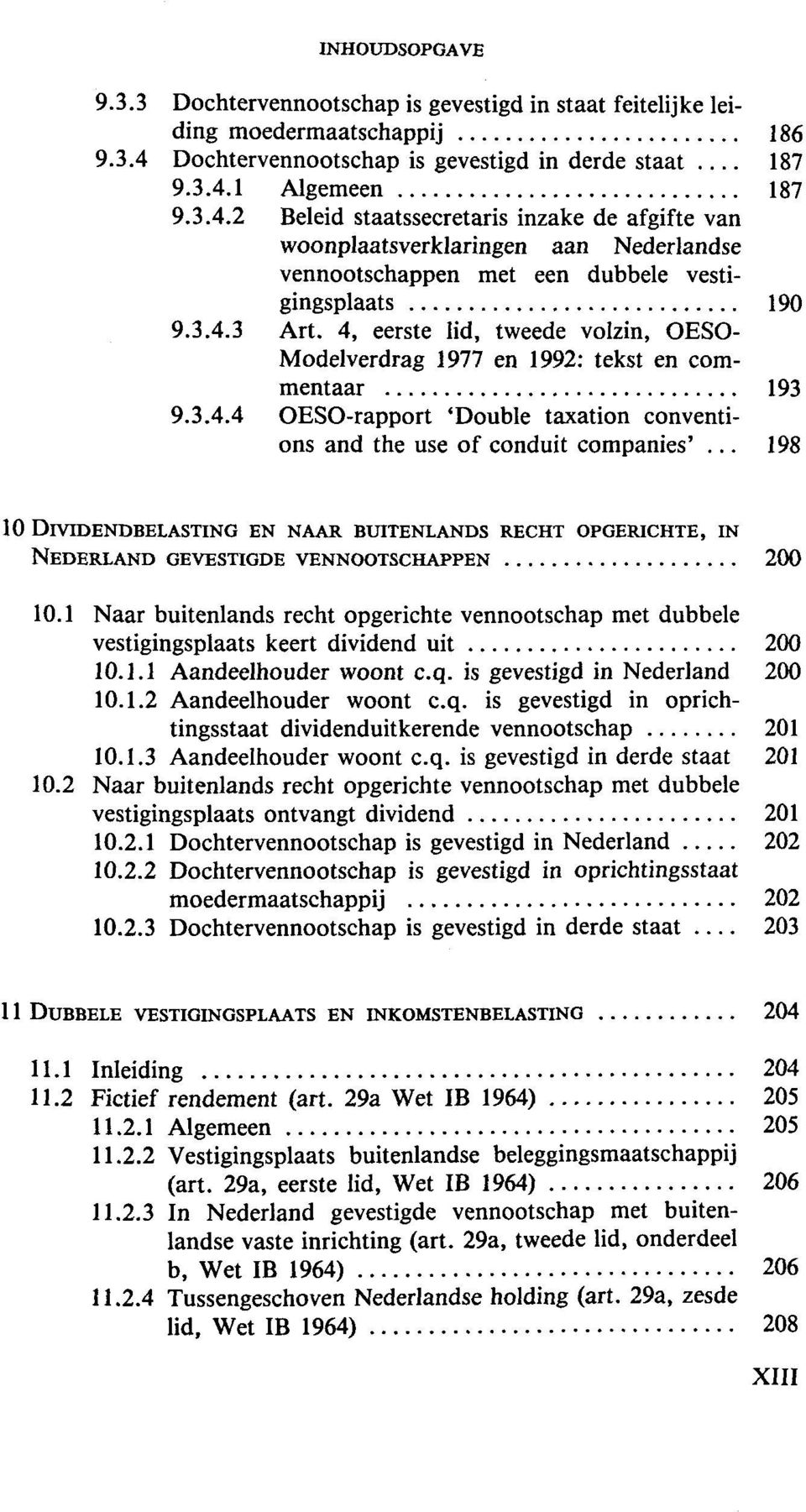 1 Algemeen 187 9.3.4.2 Beleid staatssecretaris inzake de afgifte van woonplaatsverklaringen aan Nederlandse vennootschappen met een dubbele vestigingsplaats 190 9.3.4.3 Art.