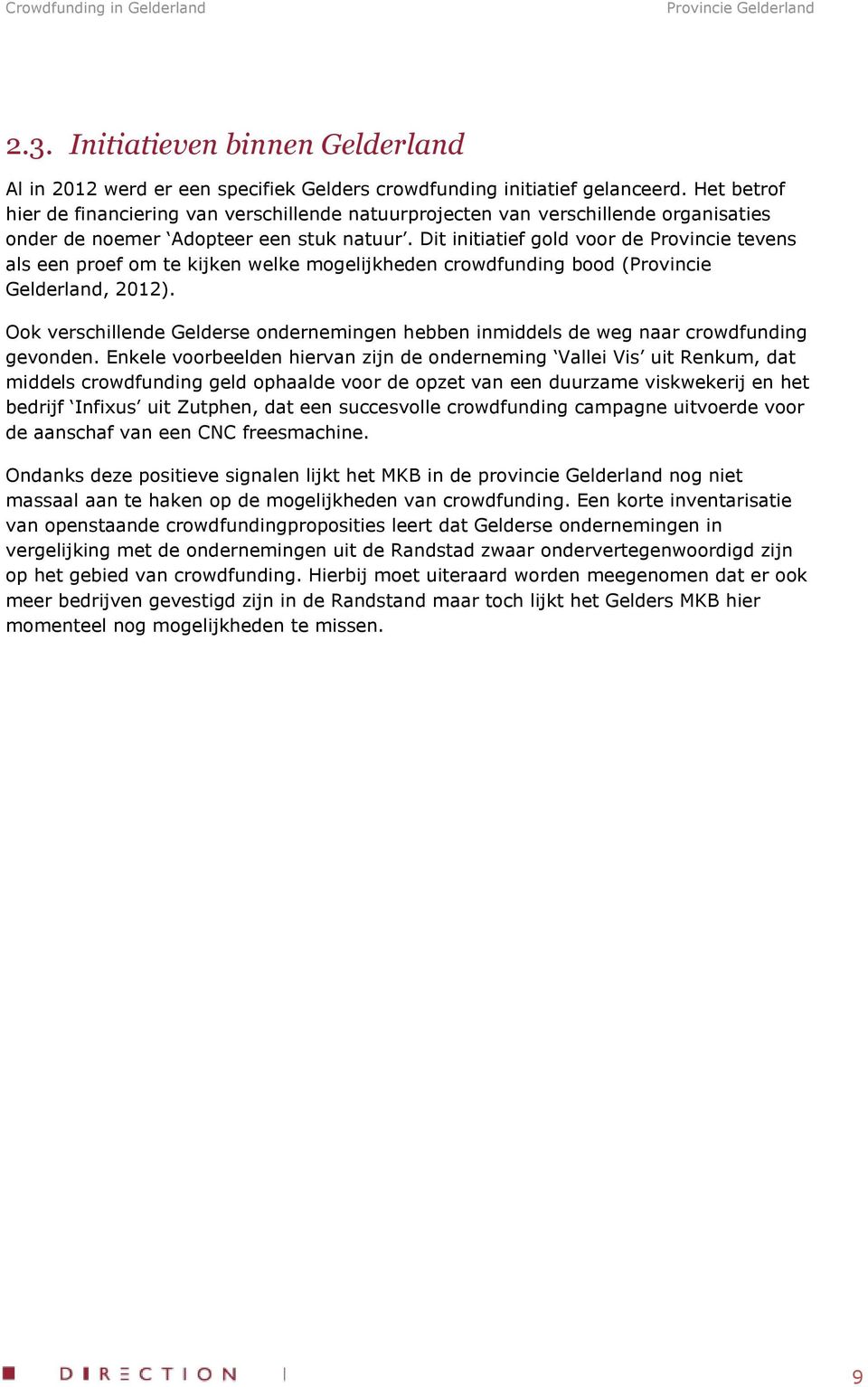 Dit initiatief gold voor de Provincie tevens als een proef om te kijken welke mogelijkheden crowdfunding bood (Provincie Gelderland, 2012).