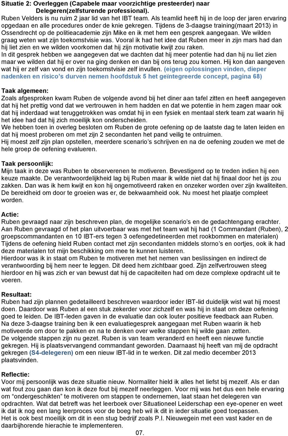 Tijdens de 3-daagse training(maart 2013) in Ossendrecht op de politieacademie zijn Mike en ik met hem een gesprek aangegaan. We wilden graag weten wat zijn toekomstvisie was.