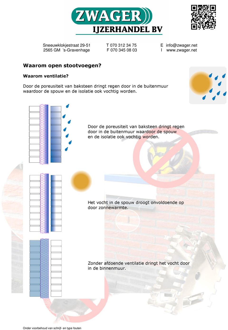 ook vochtig worden.  ook vochtig worden. Het vocht in de spouw droogt onvoldoende op door zonnewarmte.