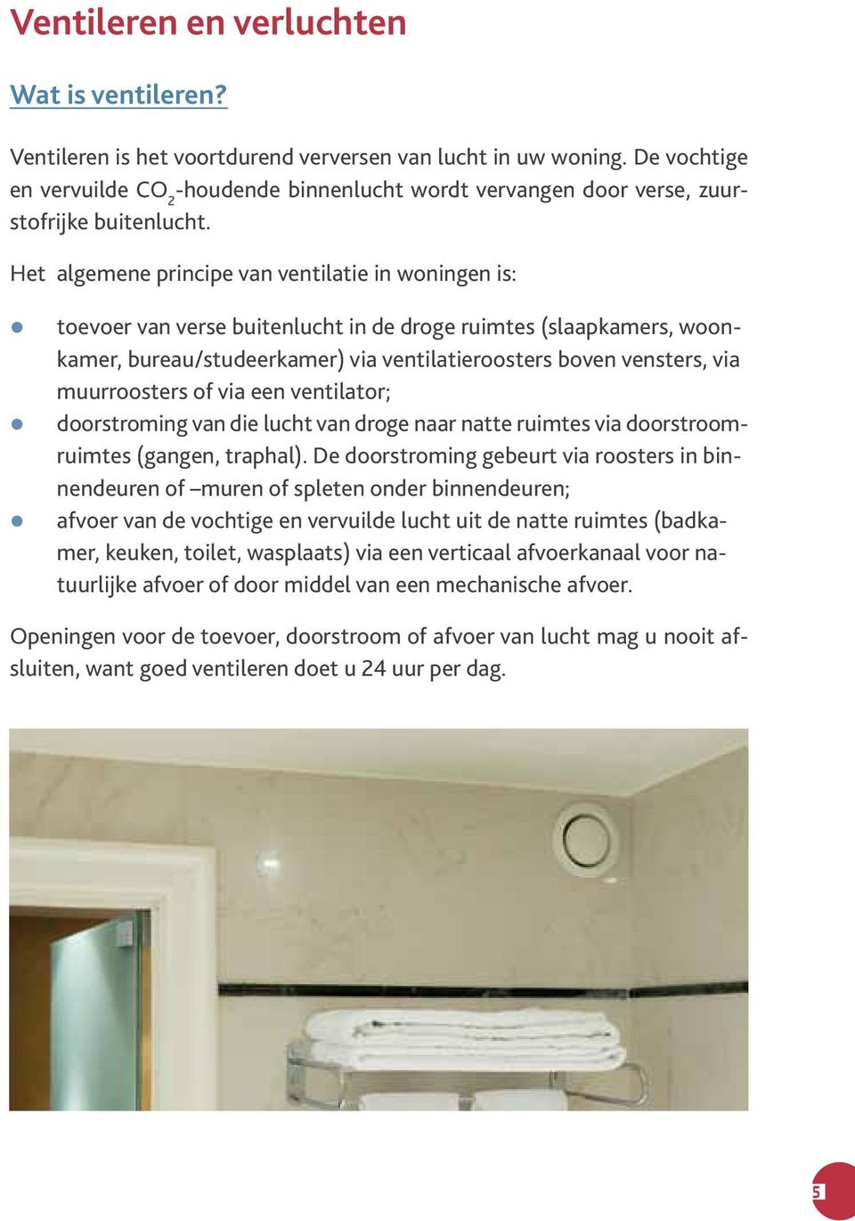 Het algemene principe van ventilatie in woningen is: toevoer van verse buitenlucht in de droge ruimtes (slaapkamers, woonkamer, bureau/studeerkamer) via ventilatieroosters boven vensters, via