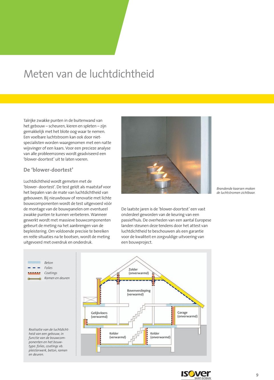 Voor een precieze analyse van alle probleemzones wordt geadviseerd een blower-doortest uit te laten voeren. De blower-doortest Luchtdichtheid wordt gemeten met de blower- doortest.