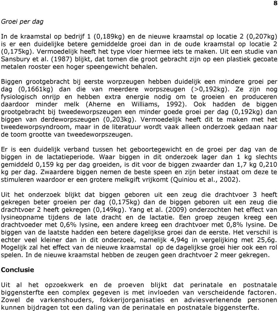 (1987) blijkt, dat tomen die groot gebracht zijn op een plastiek gecoate metalen rooster een hoger speengewicht behalen.