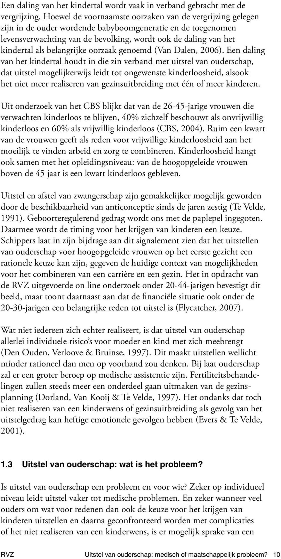 belangrijke oorzaak genoemd (Van Dalen, 2006).