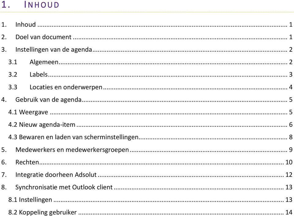 3 Bewaren en laden van scherminstellingen... 8 5. Medewerkers en medewerkersgroepen... 9 6. Rechten... 10 7.