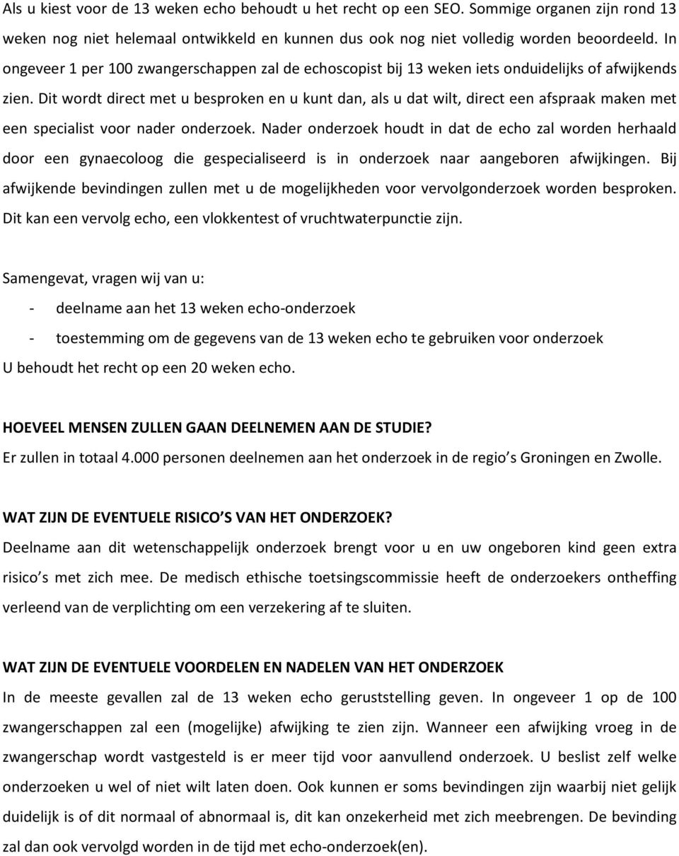 Dit wordt direct met u besproken en u kunt dan, als u dat wilt, direct een afspraak maken met een specialist voor nader onderzoek.