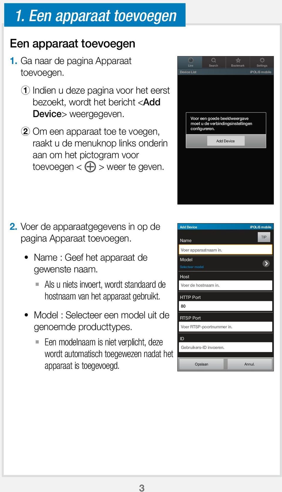 Live Search Bookmark Settings Device List ipolis mobile Voor een goede beeldweergave moet u de verbindingsinstellingen configureren. Add Device 2.