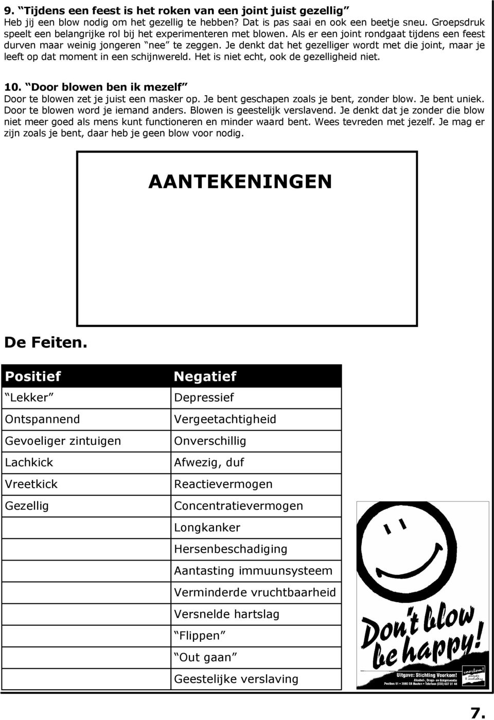 Je denkt dat het gezelliger wordt met die joint, maar je leeft op dat moment in een schijnwereld. Het is niet echt, ook de gezelligheid niet. 10.