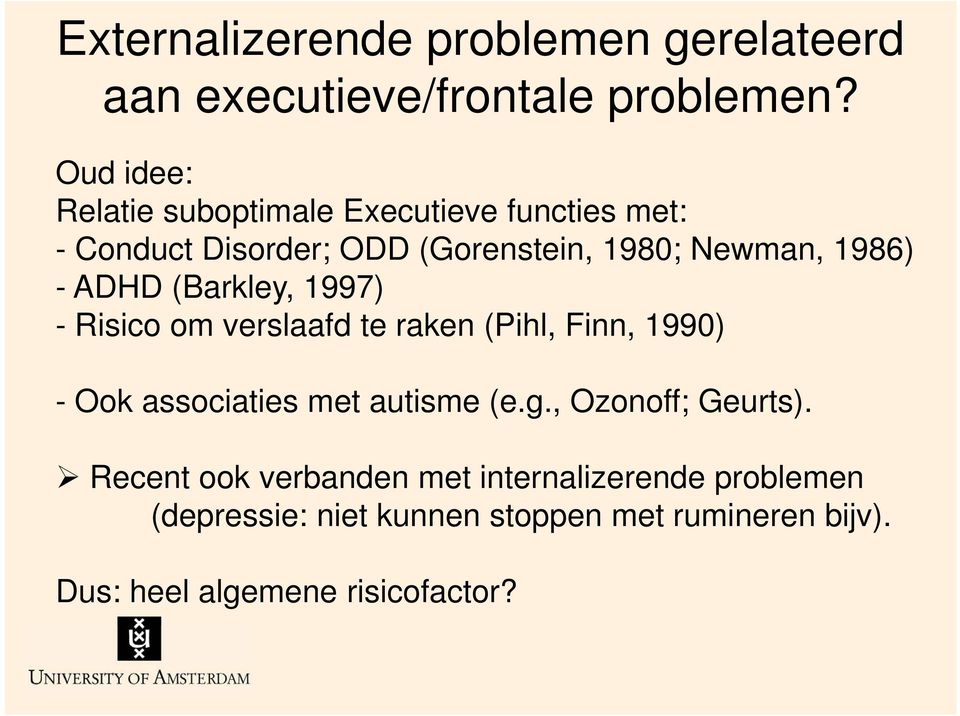 - ADHD (Barkley, 1997) - Risico om verslaafd te raken (Pihl, Finn, 1990) - Ook associaties met autisme (e.g.