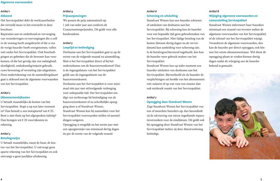 brochure. Consumentenprijsindex. Dit geldt voor alle. Bij schorsing kan de huurder minimaal een maand van tevoren indien de Reparaties aan en onderhoud en vervanging huishoudens.