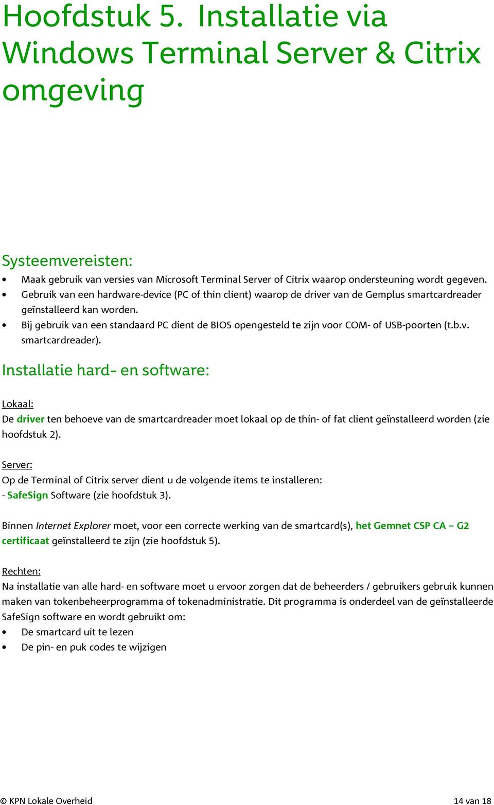 Bij gebruik van een standaard PC dient de BIOS opengesteld te zijn voor COM- of USB-poorten (t.b.v. smartcardreader).