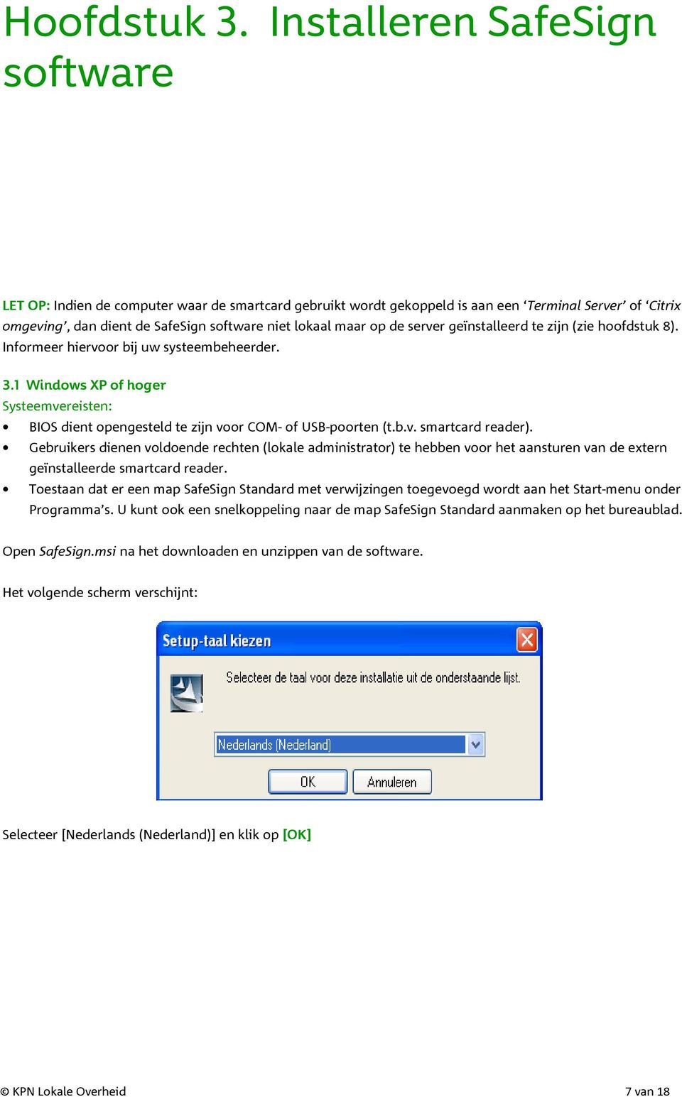 de server geïnstalleerd te zijn (zie hoofdstuk 8). Informeer hiervoor bij uw systeembeheerder. 3.1 Windows XP of hoger Systeemvereisten: BIOS dient opengesteld te zijn voor COM- of USB-poorten (t.b.v. smartcard reader).