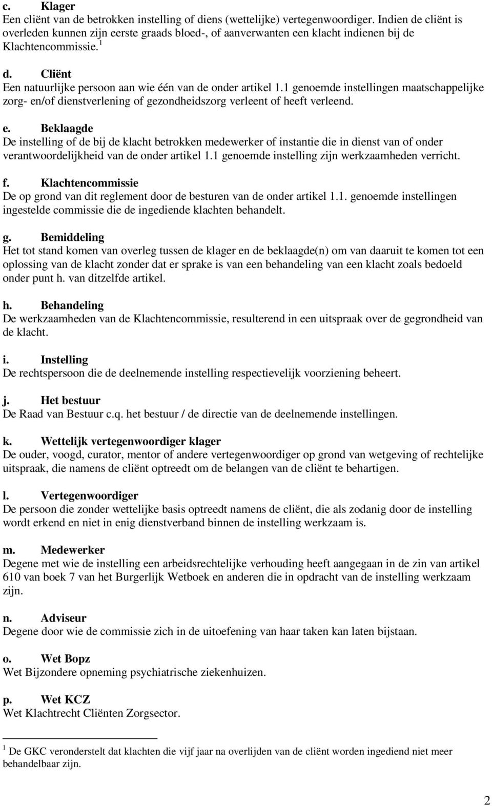 1 genoemde instellingen maatschappelijke zorg- en/of dienstverlening of gezondheidszorg verleent of heeft verleend. e. Beklaagde De instelling of de bij de klacht betrokken medewerker of instantie die in dienst van of onder verantwoordelijkheid van de onder artikel 1.