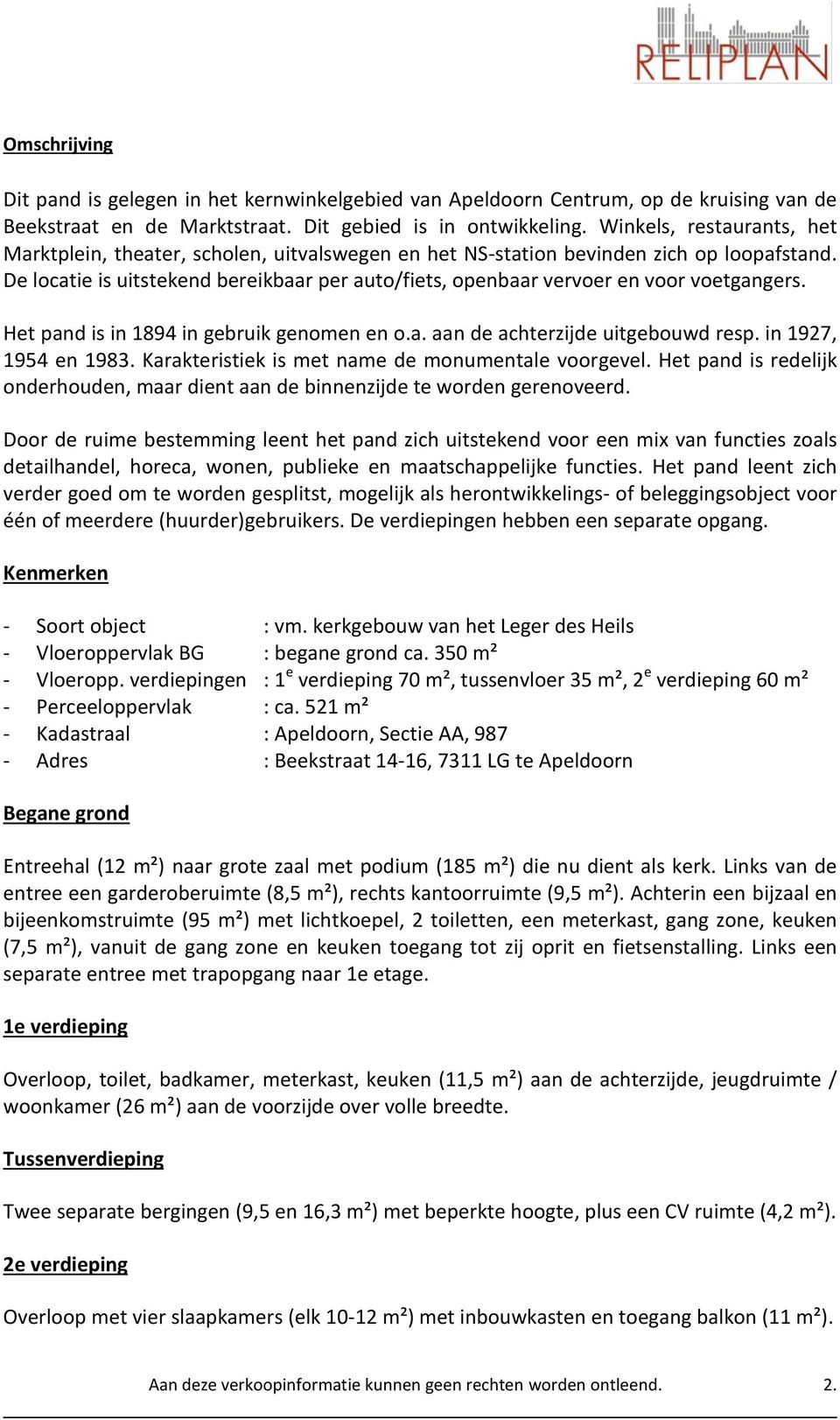 De locatie is uitstekend bereikbaar per auto/fiets, openbaar vervoer en voor voetgangers. Het pand is in 1894 in gebruik genomen en o.a. aan de achterzijde uitgebouwd resp. in 1927, 1954 en 1983.