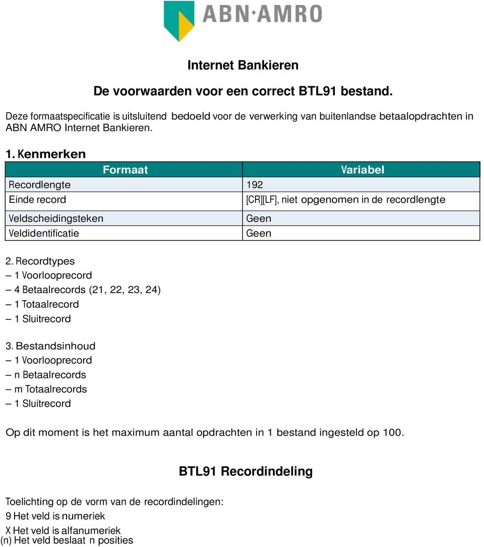 Kenmerken Formaat Recordlengte 192 Einde record Variabel [CR][LF], niet opgenomen in de recordlengte Veldscheidingsteken Veldidentificatie Geen Geen 2.