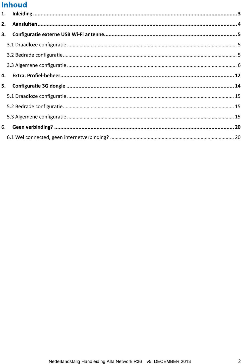 1 Draadloze configuratie... 15 5.2 Bedrade configuratie... 15 5.3 Algemene configuratie... 15 6. Geen verbinding?... 20 6.