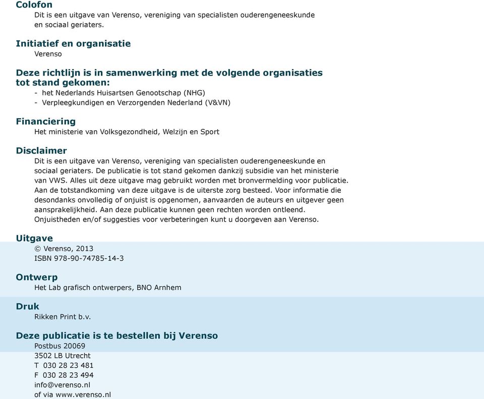 Nederland (V&VN) Financiering Het ministerie van Volksgezondheid, Welzijn en Sport Disclaimer Dit is een uitgave van Verenso, vereniging van specialisten ouderengeneeskunde en sociaal geriaters.