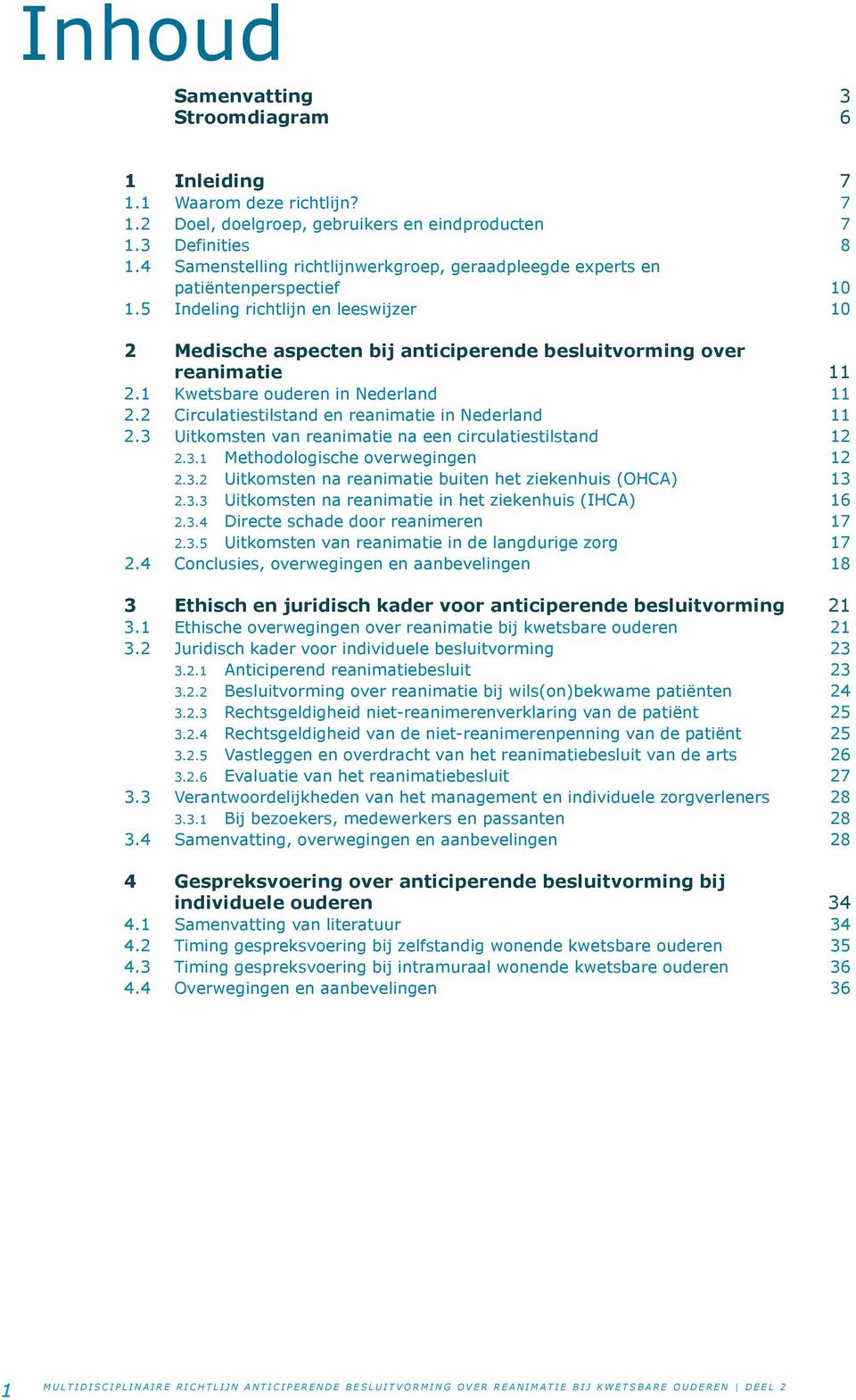 1 Kwetsbare ouderen in Nederland 11 2.2 Circulatiestilstand en reanimatie in Nederland 11 2.3 Uitkomsten van reanimatie na een circulatiestilstand 12 2.3.1 Methodologische overwegingen 12 2.3.2 Uitkomsten na reanimatie buiten het ziekenhuis (OHCA) 13 2.