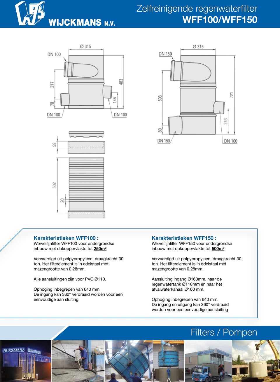 Vervaardigd uit polpypropyleen, draagkracht 30 ton. Het filterelement is in edelstaal met mazengrootte van 0,28mm. Alle aansluitingen zijn voor PVC Ø110. Ophoging inbegrepen van 640 mm.