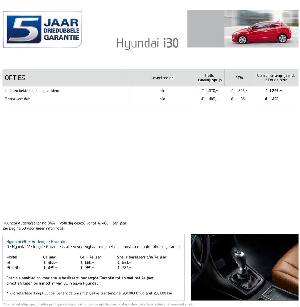 Hyundai i30 - Verlengde Garantie De Hyundai Verlengde Garantie is alleen verlengbaar en moet dus aansluiten op de fabrieksgarantie.