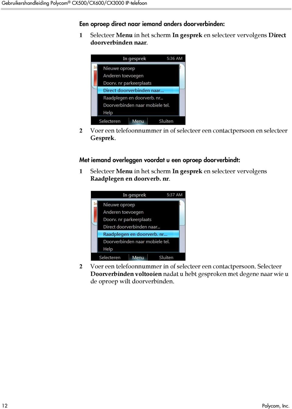 Met iemand overleggen voordat u een oproep doorverbindt: 1 Selecteer Menu in het scherm In gesprek en selecteer vervolgens Raadplegen en doorverb. nr.