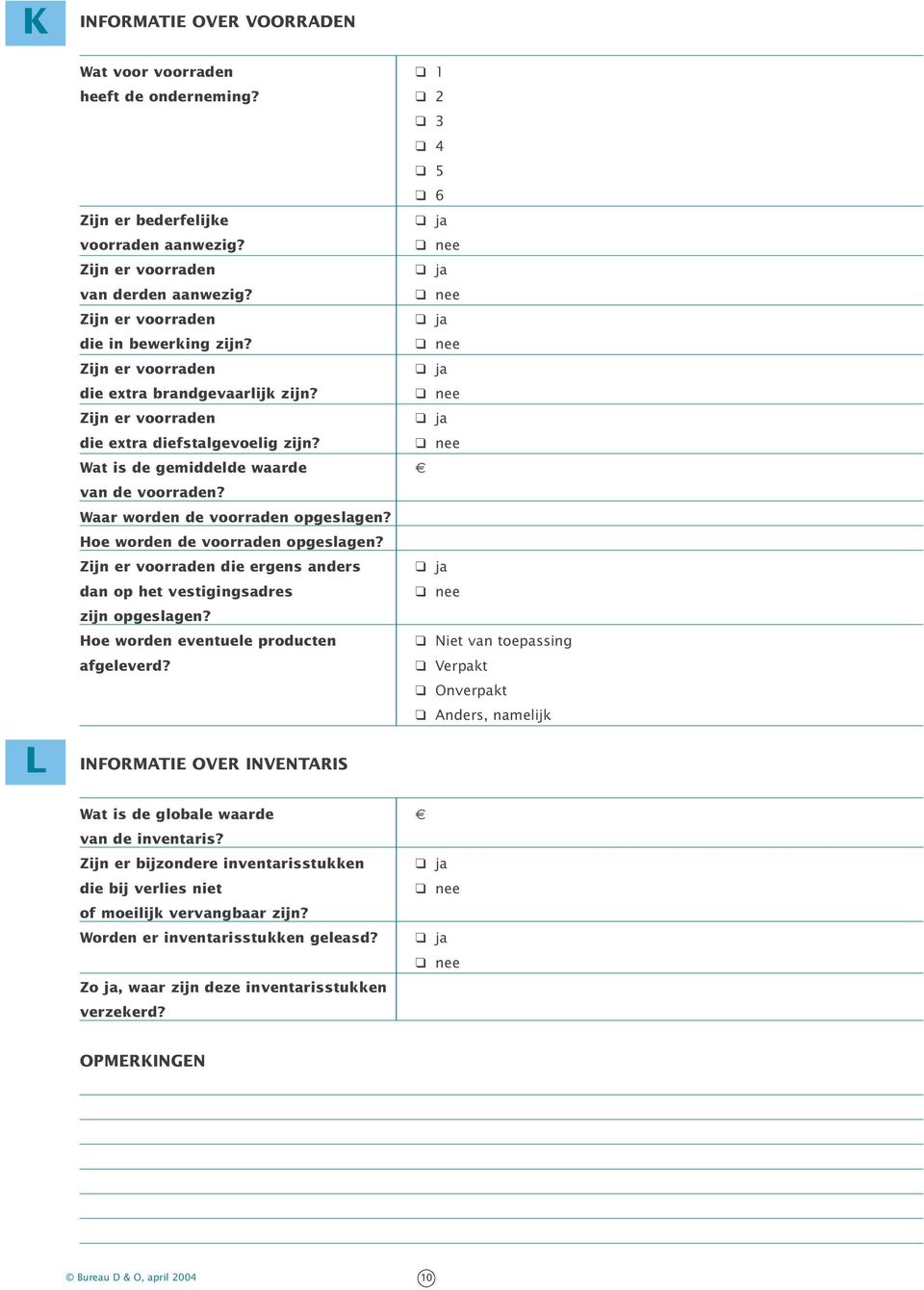 Waar worden de voorraden opgeslagen? Hoe worden de voorraden opgeslagen? Zijn er voorraden die ergens anders dan op het vestigingsadres zijn opgeslagen?