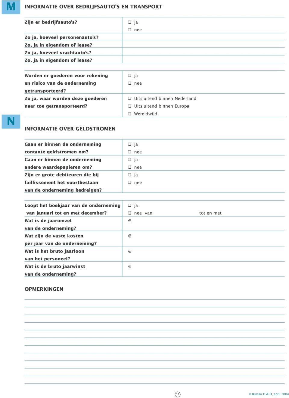 INFORMATIE OVER GELDSTROMEN Uitsluitend binnen Nederland Uitsluitend binnen Europa Wereldwijd Gaan er binnen de onderneming contante geldstromen om?