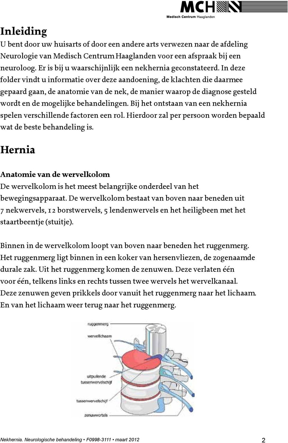 In deze folder vindt u informatie over deze aandoening, de klachten die daarmee gepaard gaan, de anatomie van de nek, de manier waarop de diagnose gesteld wordt en de mogelijke behandelingen.