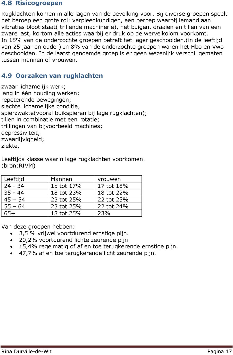 kortom alle acties waarbij er druk op de wervelkolom voorkomt. In 15% van de onderzochte groepen betreft het lager geschoolden.