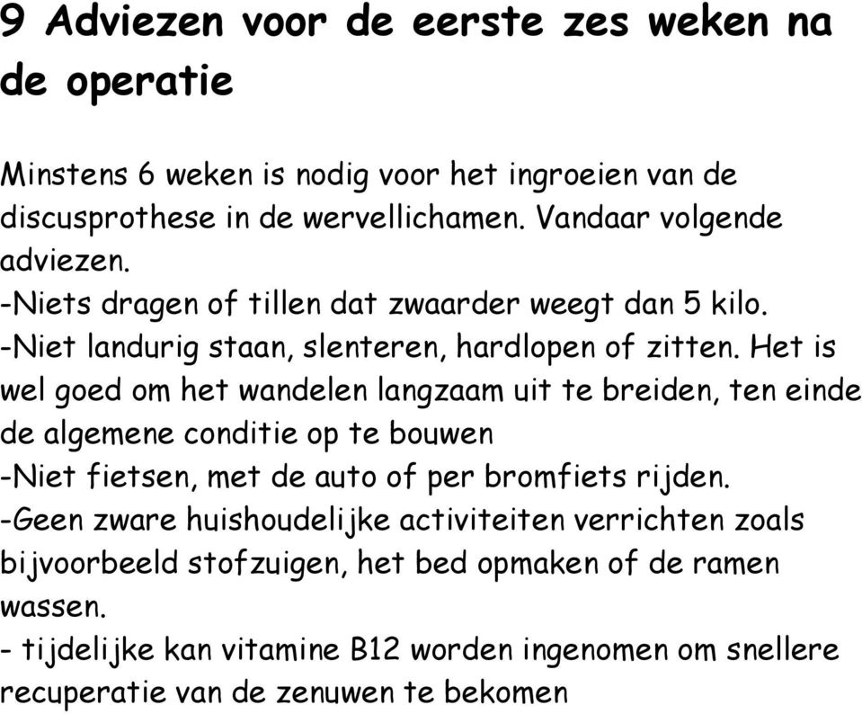 Het is wel goed om het wandelen langzaam uit te breiden, ten einde de algemene conditie op te bouwen -Niet fietsen, met de auto of per bromfiets rijden.