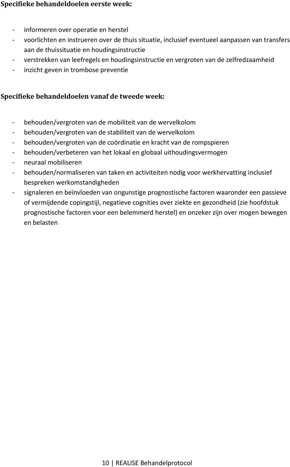 behouden/vergroten van de mobiliteit van de wervelkolom - behouden/vergroten van de stabiliteit van de wervelkolom - behouden/vergroten van de coördinatie en kracht van de rompspieren -