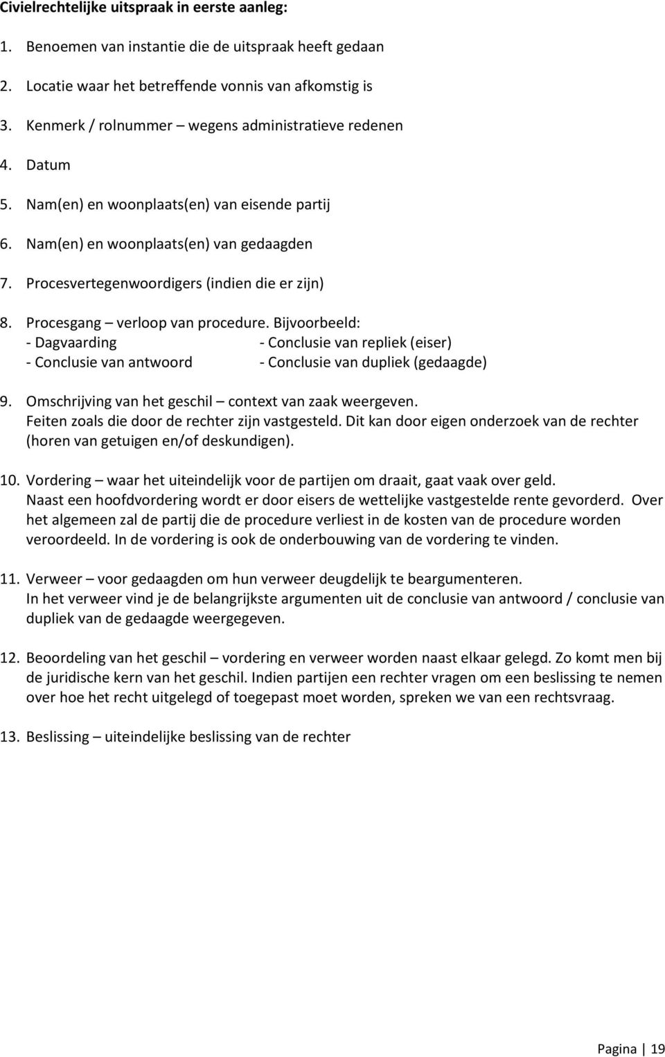 Procesvertegenwoordigers (indien die er zijn) 8. Procesgang verloop van procedure.