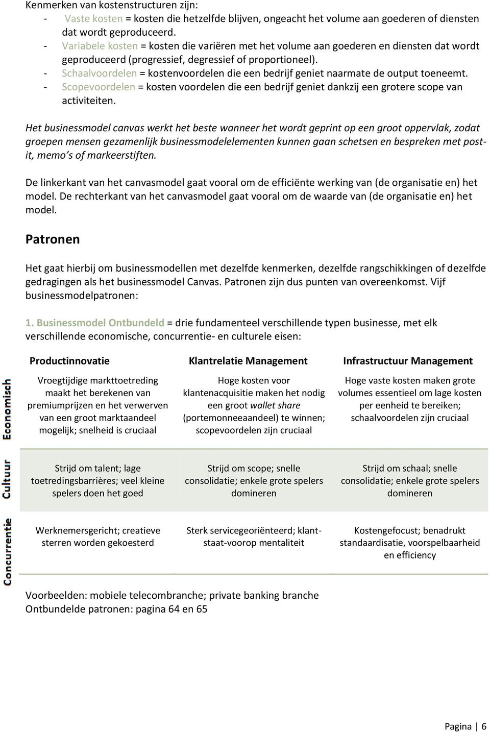 - Schaalvoordelen = kostenvoordelen die een bedrijf geniet naarmate de output toeneemt. - Scopevoordelen = kosten voordelen die een bedrijf geniet dankzij een grotere scope van activiteiten.