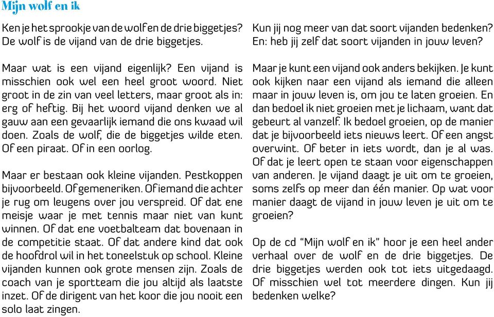 Bij het woord vijand denken we al gauw aan een gevaarlijk iemand die ons kwaad wil doen. Zoals de wolf, die de biggetjes wilde eten. Of een piraat. Of in een oorlog.