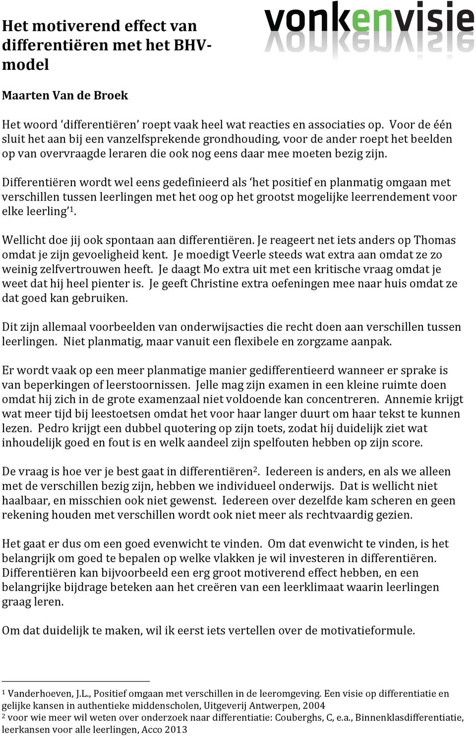 Differentiëren wordt wel eens gedefinieerd als het positief en planmatig omgaan met verschillen tussen leerlingen met het oog op het grootst mogelijke leerrendement voor elke leerling 1.