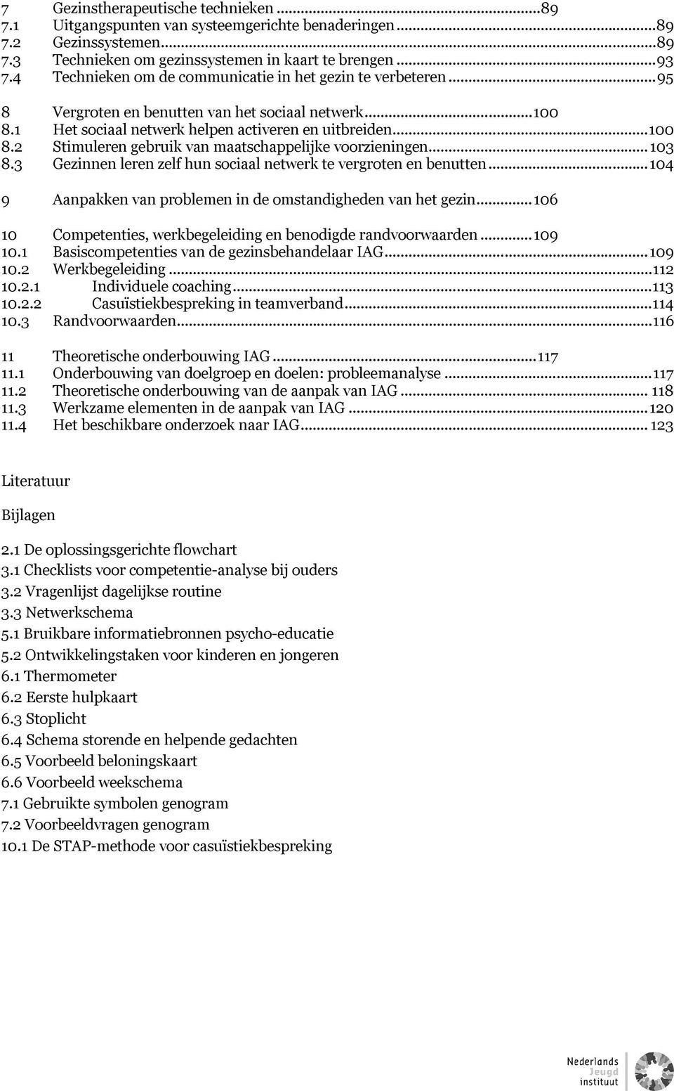 .. 103 8.3 Gezinnen leren zelf hun sociaal netwerk te vergroten en benutten... 104 9 Aanpakken van problemen in de omstandigheden van het gezin.