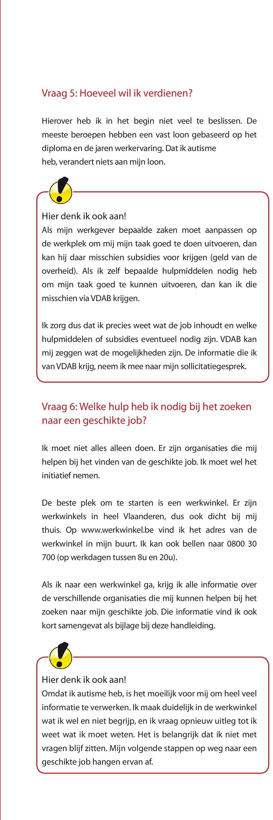 Als mijn werkgever bepaalde zaken moet aanpassen op de werkplek om mij mijn taak goed te doen uitvoeren, dan kan hij daar misschien subsidies voor krijgen (geld van de overheid).