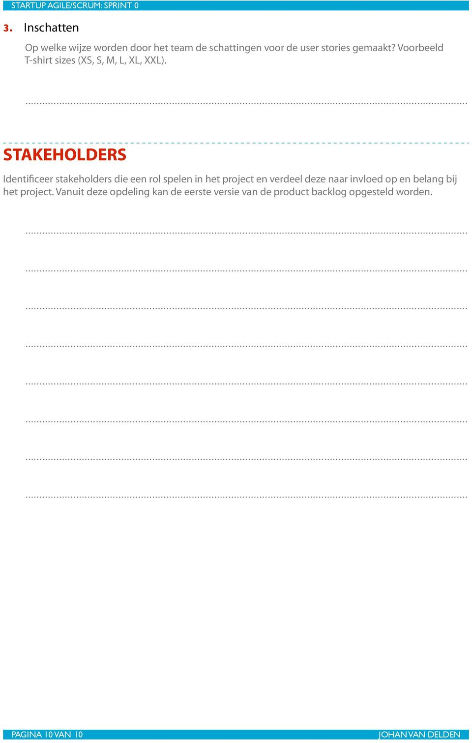 STAKEHOLDERS Identificeer stakeholders die een rol spelen in het project en verdeel deze naar