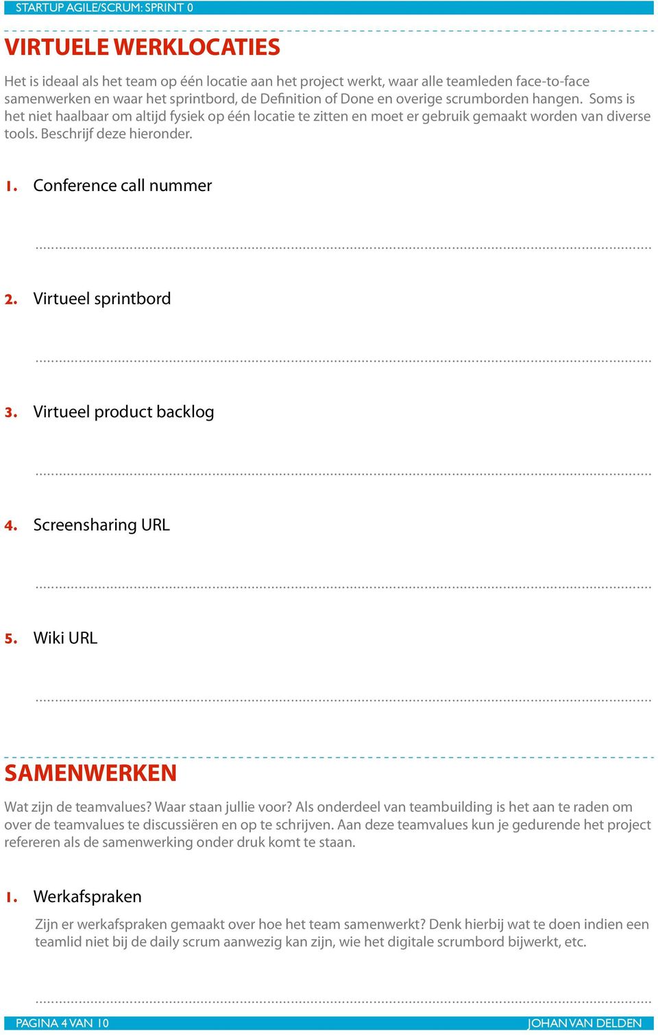 Virtueel sprintbord 3. Virtueel product backlog 4. Screensharing URL 5. Wiki URL SAMENWERKEN Wat zijn de teamvalues? Waar staan jullie voor?