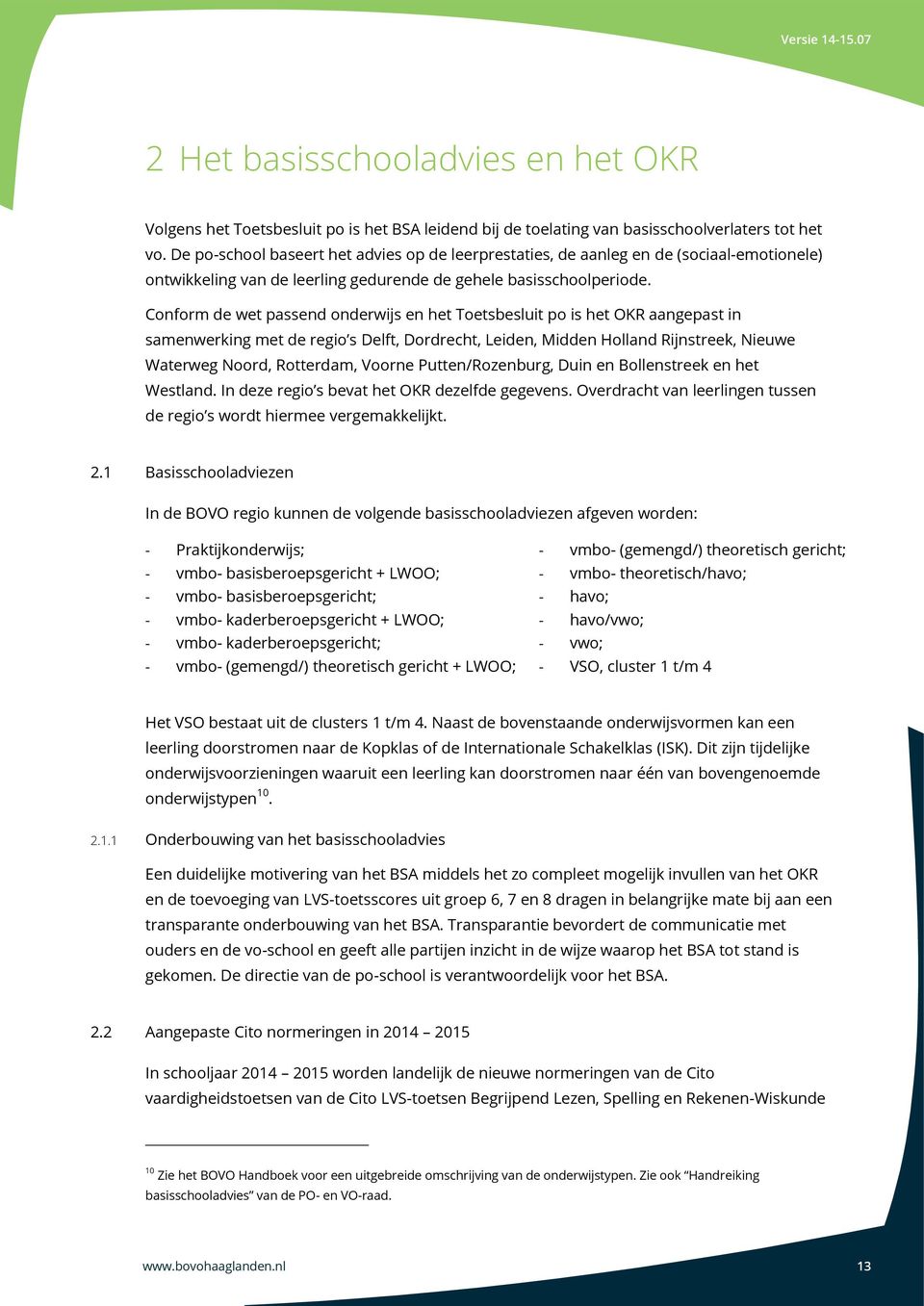 Conform de wet passend onderwijs en het Toetsbesluit po is het OKR aangepast in samenwerking met de regio s Delft, Dordrecht, Leiden, Midden Holland Rijnstreek, Nieuwe Waterweg Noord, Rotterdam,