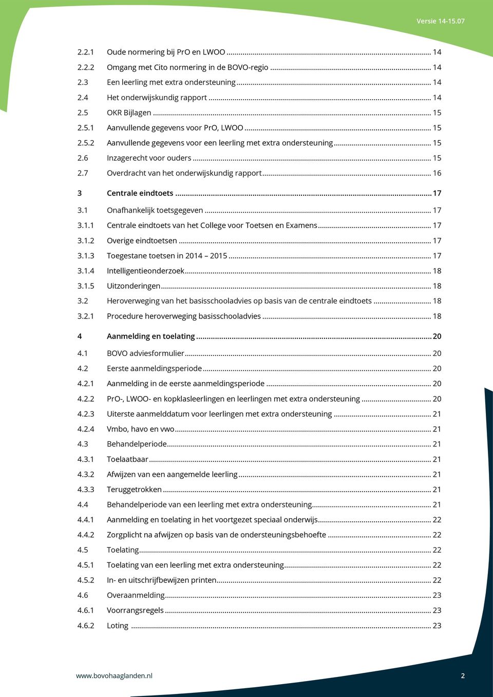 .. 16 3 Centrale eindtoets... 17 3.1 Onafhankelijk toetsgegeven... 17 3.1.1 3.1.2 3.1.3 3.1.4 3.1.5 Centrale eindtoets van het College voor Toetsen en Examens... 17 Overige eindtoetsen.