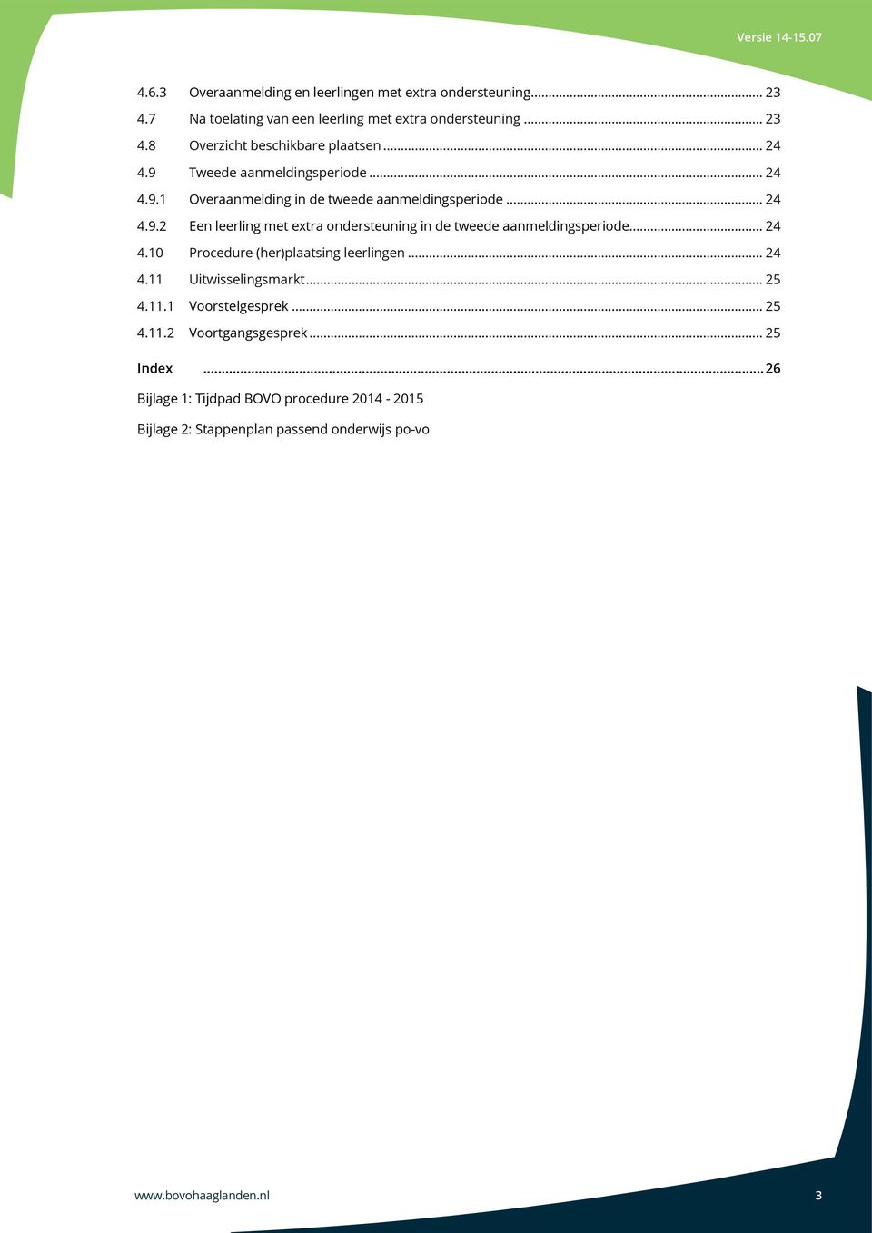 .. 24 Een leerling met extra ondersteuning in de tweede aanmeldingsperiode... 24 4.10 Procedure (her)plaatsing leerlingen... 24 4.11 Uitwisselingsmarkt.