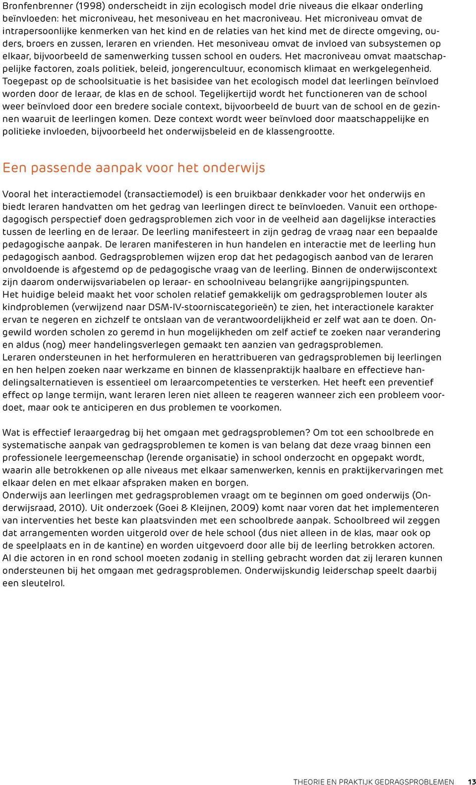 Het mesoniveau omvat de invloed van subsystemen op elkaar, bijvoorbeeld de samenwerking tussen school en ouders.